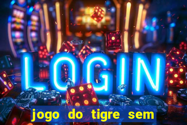 jogo do tigre sem colocar dinheiro